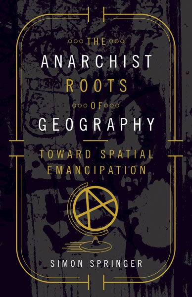 The Anarchist Roots of Geography. Toward Spatial Emancipation